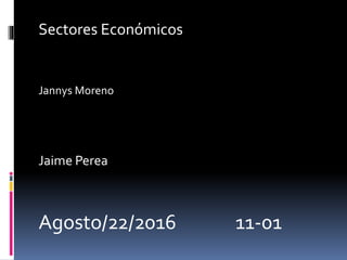 Sectores Económicos
Jannys Moreno
Jaime Perea
Agosto/22/2016 11-01
 