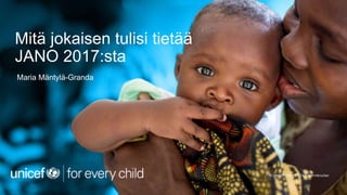 Mitä jokaisen tulisi tietää
JANO 2017:sta
Maria Mäntylä-Granda
© UNICEF/UNI197921/Schermbrucker
 
