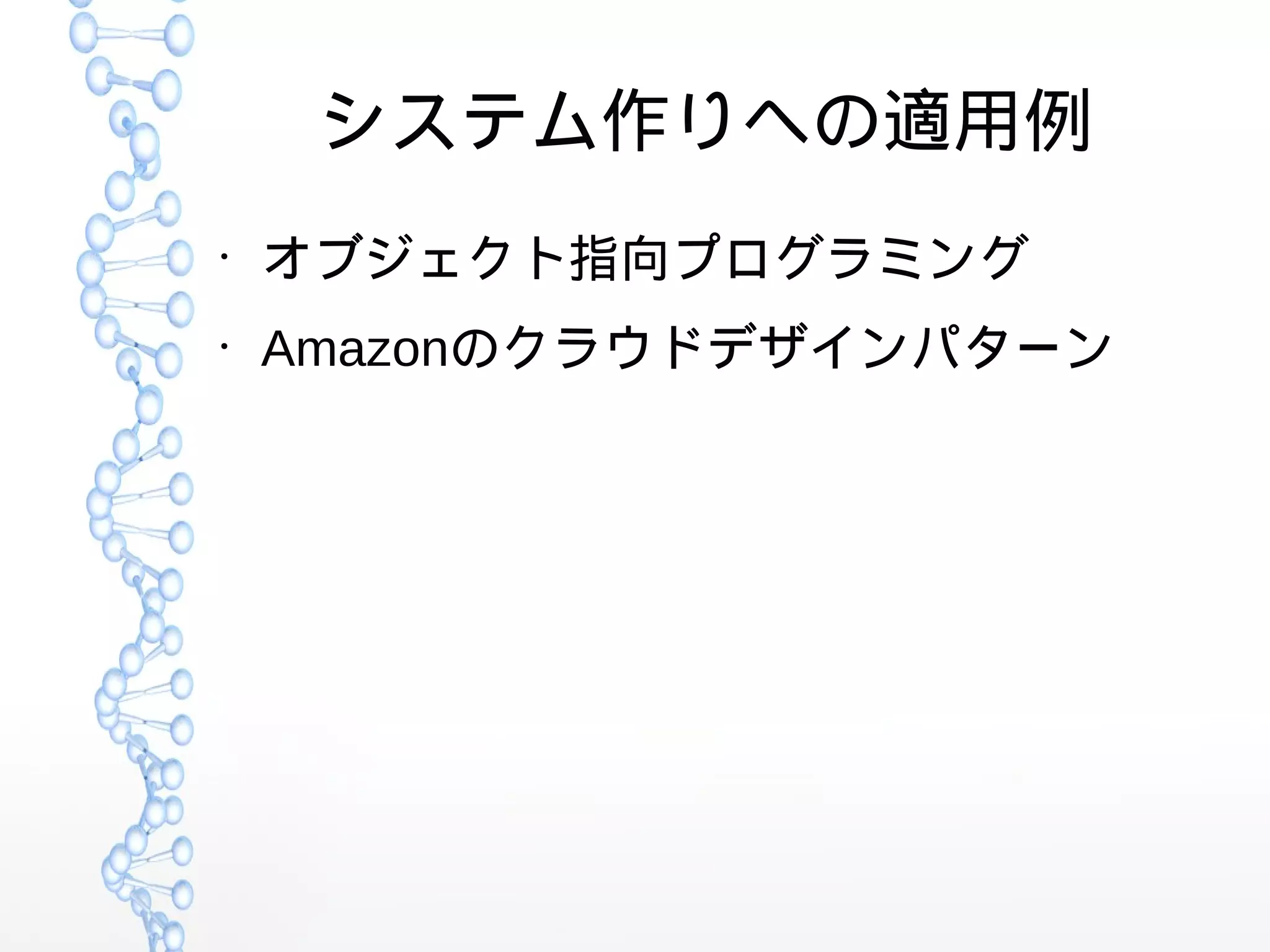 システム作りへの適用例
●
オブジェクト指向プログラミング
●
Amazonのクラウドデザインパターン
 