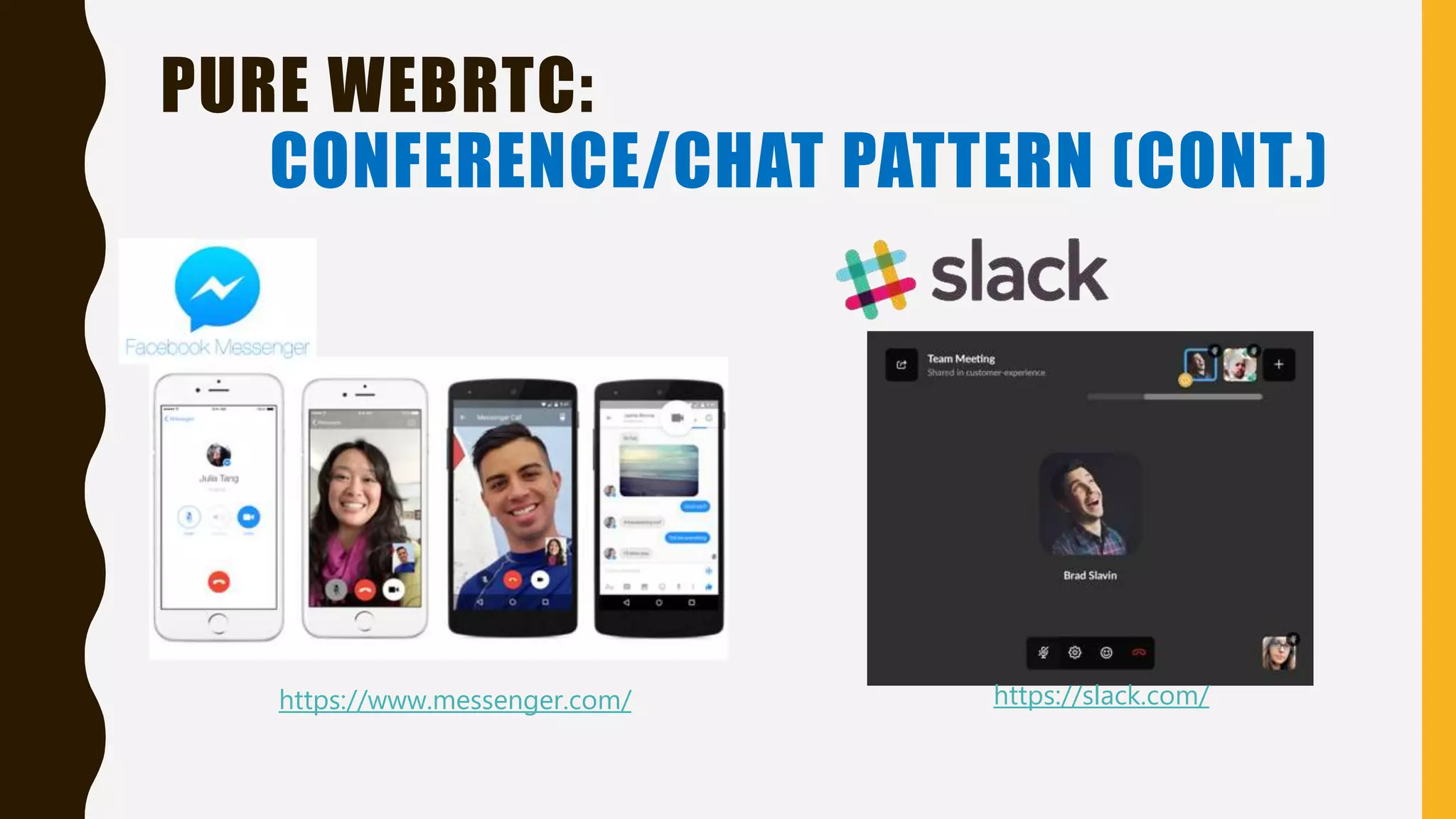 PURE WEBRTC:
CONFERENCE/CHAT PATTERN (CONT.)
https://www.messenger.com/ https://slack.com/
 
