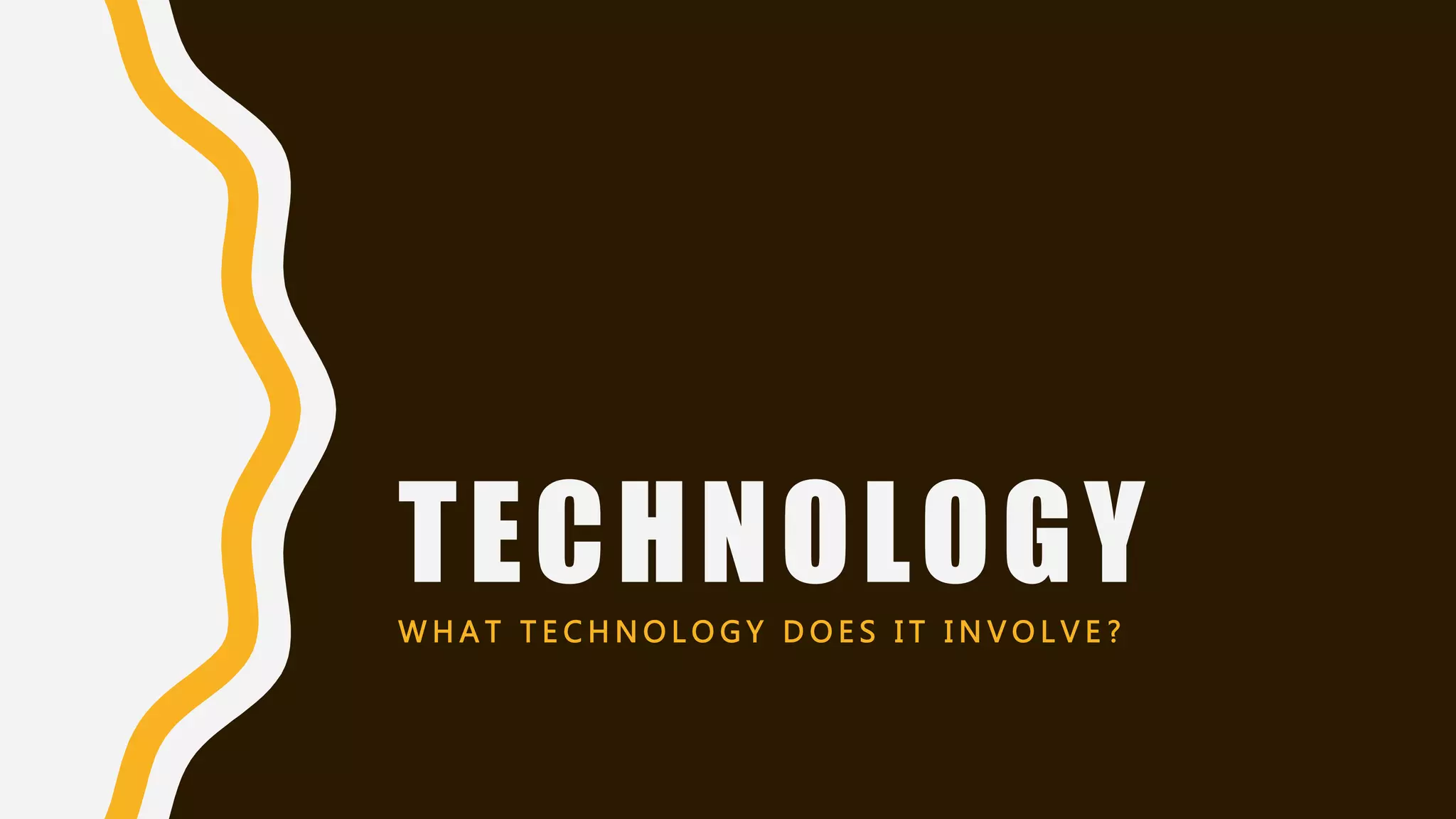 TECHNOLOGYW H A T T E C H N O L O G Y D O E S I T I N V O L V E ?
 