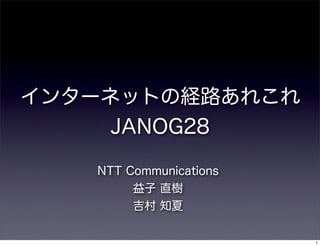 インターネットの経路あれこれ
JANOG28
NTT Communications
益子 直樹
吉村 知夏
1
 