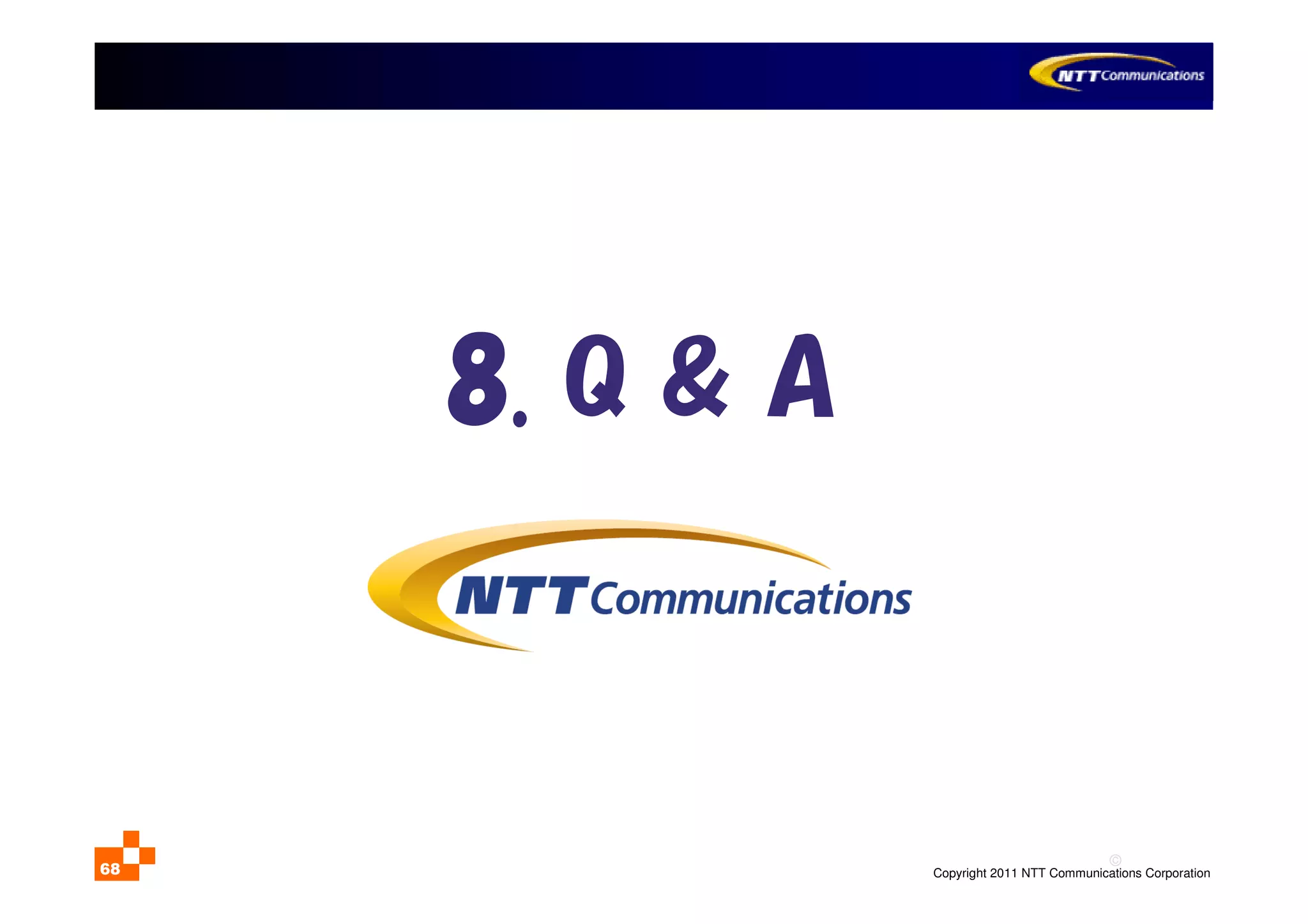 ©
Copyright 2011 NTT Communications Corporation68
8. Q & A
 