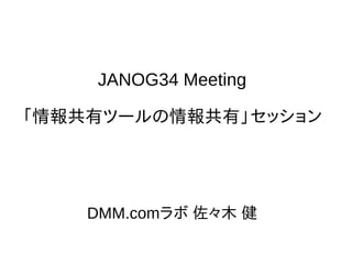 JANOG34 Meeting
「情報共有ツールの情報共有」セッション
DMM.comラボ 佐々木 健
 