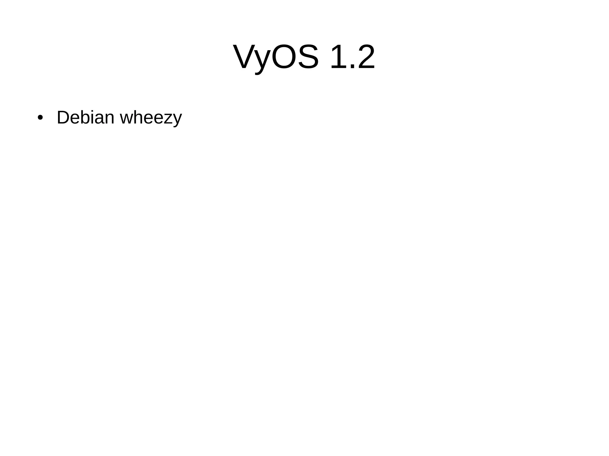 VyOS 1.2
● Debian wheezy
 