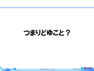 ©  BIGLOBE  Inc.  201510
つまりどゆこと？
2015/7/17
 