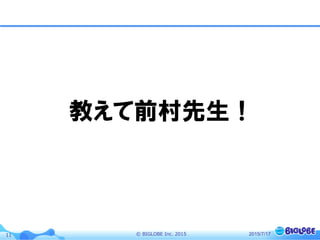 ©  BIGLOBE  Inc.  201511
教えて前村先生！
2015/7/17
 