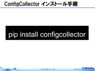 ©  BIGLOBE  Inc.  201513
ConfigCollector  インストール手順
2015/7/17
pip install configcollector
 