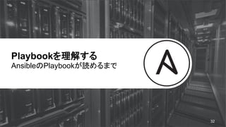 Playbookを理解する
AnsibleのPlaybookが読めるまで
32
 