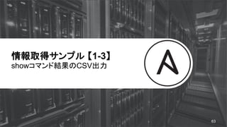 情報取得サンプル 【1-3】
showコマンド結果のCSV出力
63
 