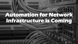 JANOG
JApan Network Operators' Group 7
Automation for Network
Infrastructure is Coming
 