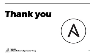 JANOG
JApan Network Operators' Group 90
Thank you
 