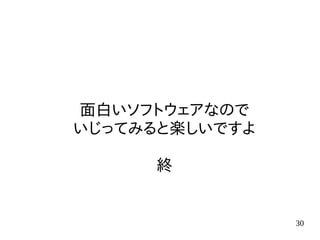 30
面白いソフトウェアなので
いじってみると楽しいですよ
終
 