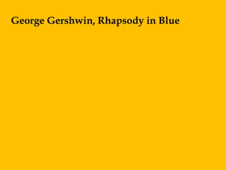 George Gershwin, Rhapsody in Blue
 