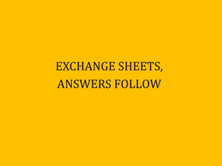 EXCHANGE SHEETS,
ANSWERS FOLLOW
 