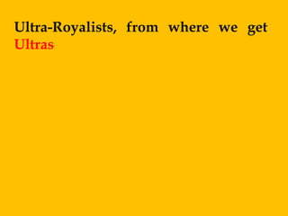 Ultra-Royalists, from where we get
Ultras
 