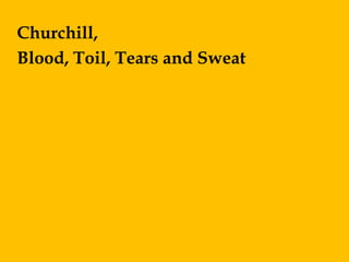 Churchill,
Blood, Toil, Tears and Sweat
 