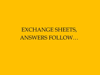 EXCHANGE SHEETS,
ANSWERS FOLLOW…
 