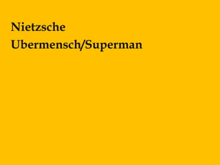 Nietzsche
Ubermensch/Superman
 