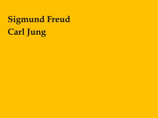 Sigmund Freud
Carl Jung
 