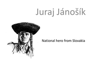 Juraj Jánošík
National hero from Slovakia
 