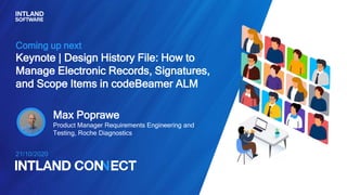 Coming up next
Keynote | Design History File: How to
Manage Electronic Records, Signatures,
and Scope Items in codeBeamer ALM
21/10/2020
Max Poprawe
Product Manager Requirements Engineering and
Testing, Roche Diagnostics
 