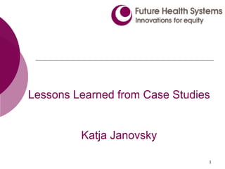1
Lessons Learned from Case Studies
Katja Janovsky
 