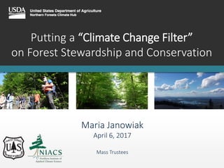 Putting a “Climate Change Filter”
on Forest Stewardship and Conservation
Maria Janowiak
April 6, 2017
Mass Trustees
 