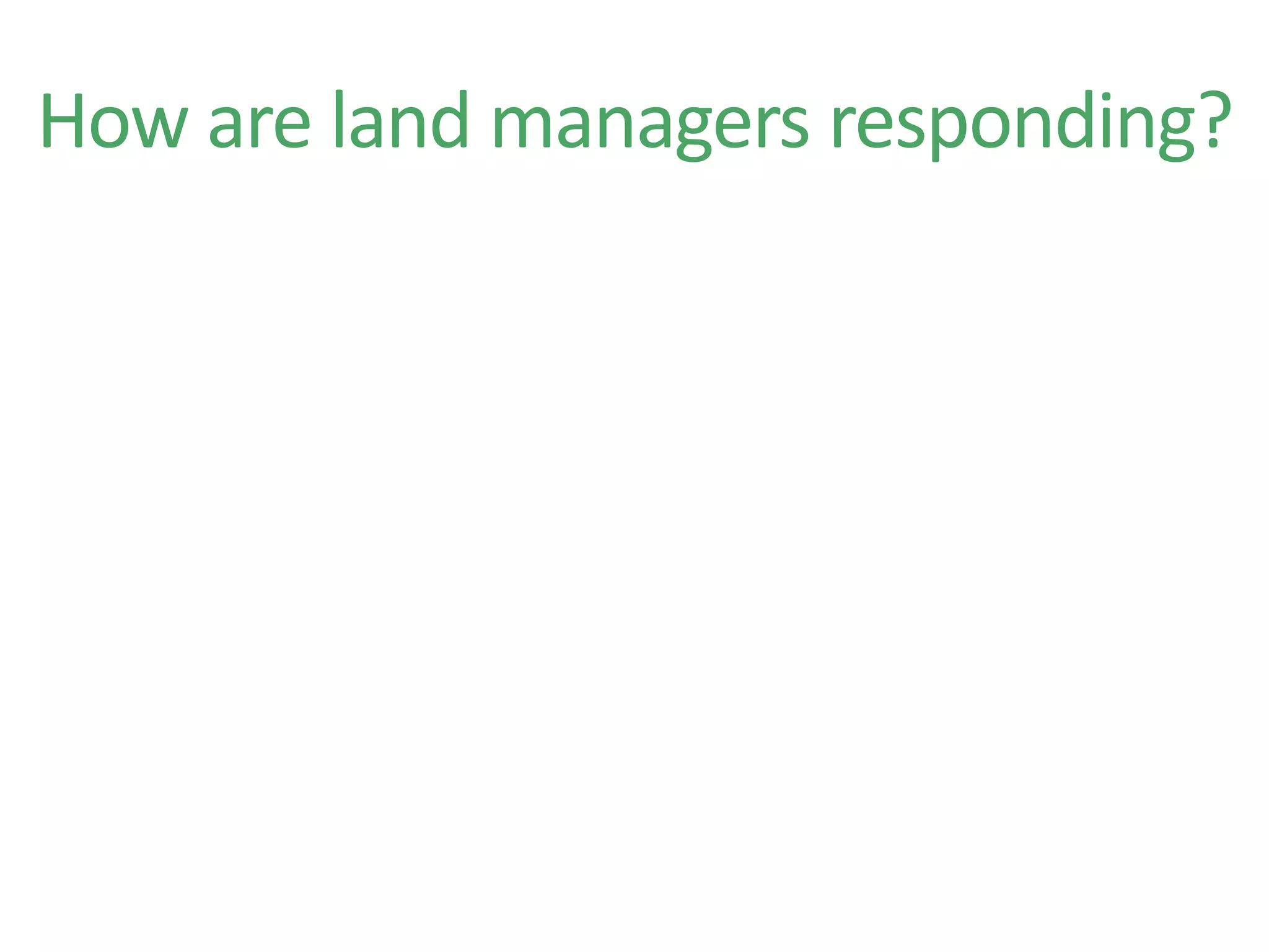 How are land managers responding?
 