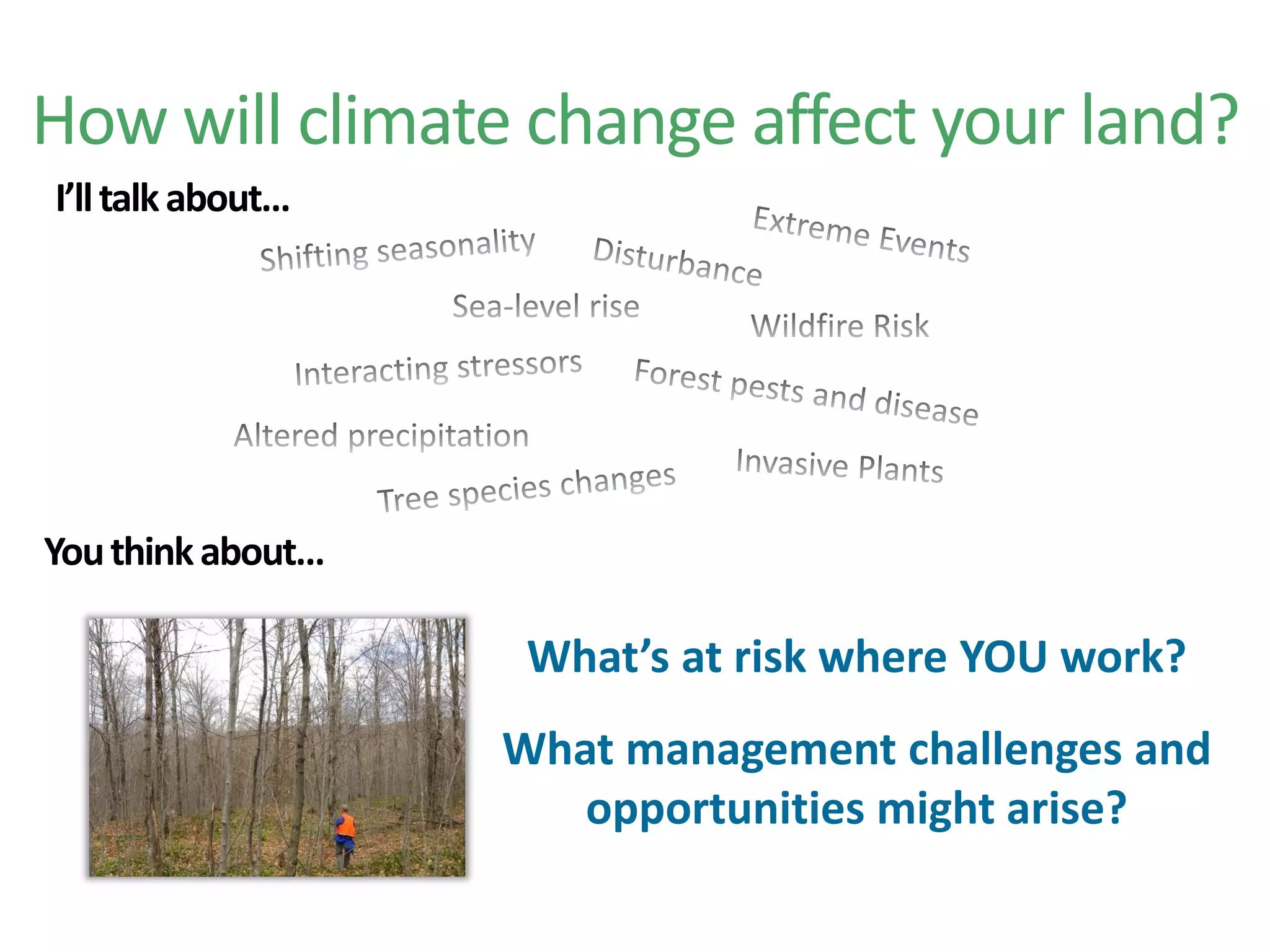 How will climate change affect your land?
What’s at risk where YOU work?
What management challenges and
opportunities might arise?
I’lltalkabout…
Youthinkabout…
 