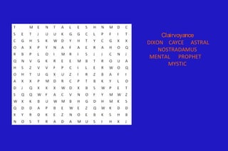 Clairvoyance
DIXON CAYCE ASTRAL
    NOSTRADAMUS
 MENTAL PROPHET
       MYSTIC
 