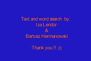 Text and word search by:
       Iza Lendor
            &
  Bartosz Hermanowski

     Thank you !!

                    
 