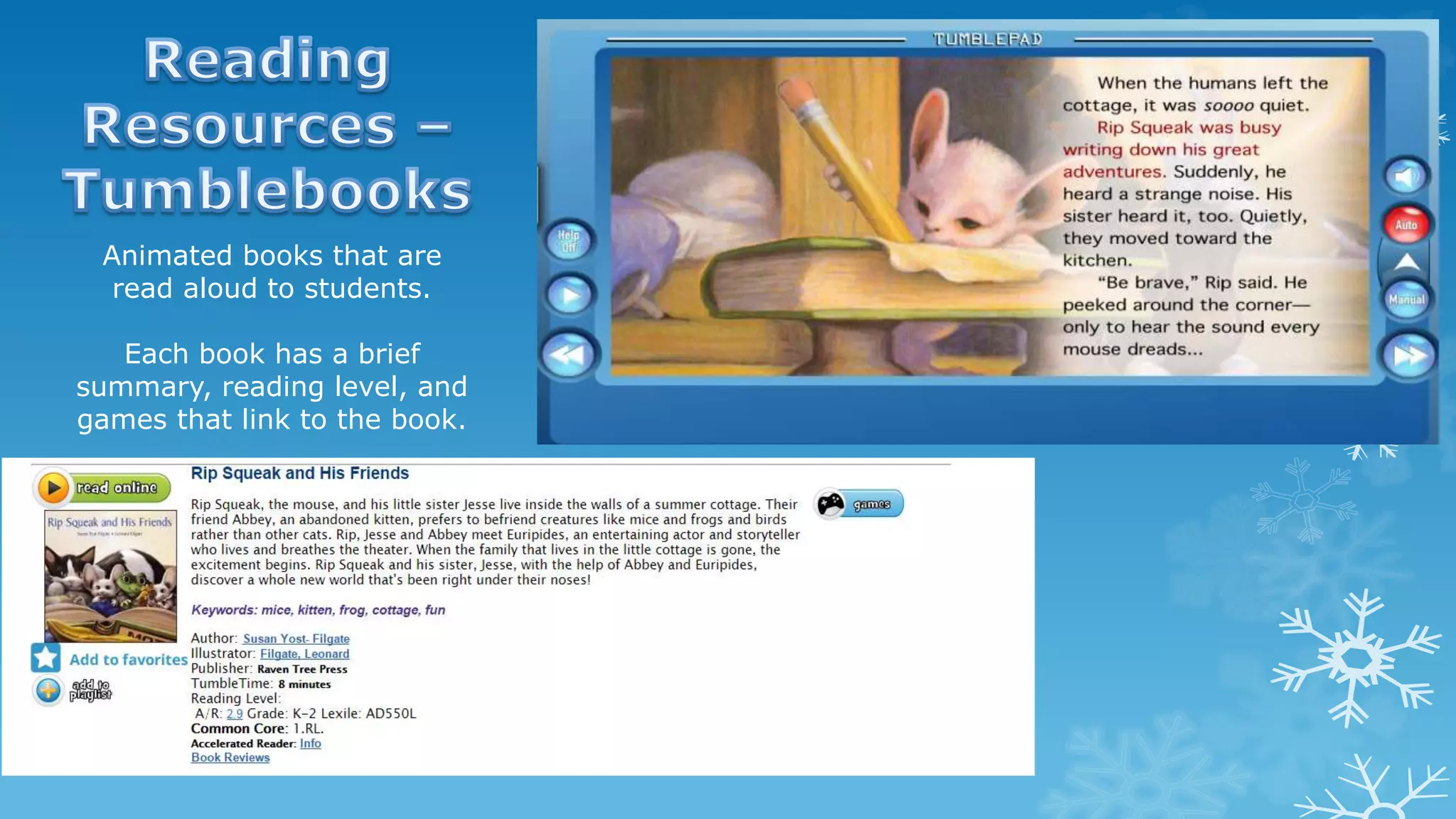 Animated books that are
read aloud to students.
Each book has a brief
summary, reading level, and
games that link to the book.
 