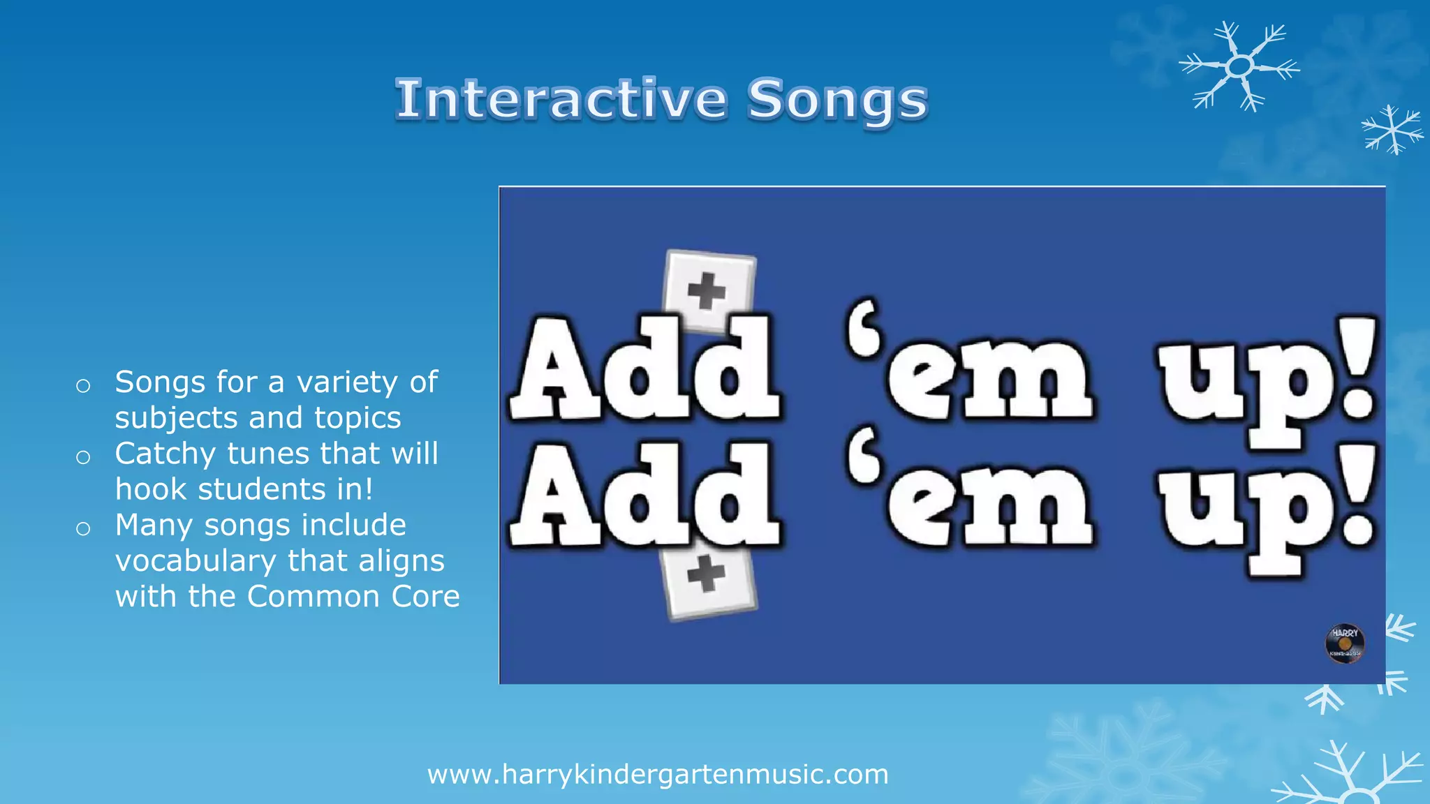 www.harrykindergartenmusic.com
o Songs for a variety of
subjects and topics
o Catchy tunes that will
hook students in!
o Many songs include
vocabulary that aligns
with the Common Core
 