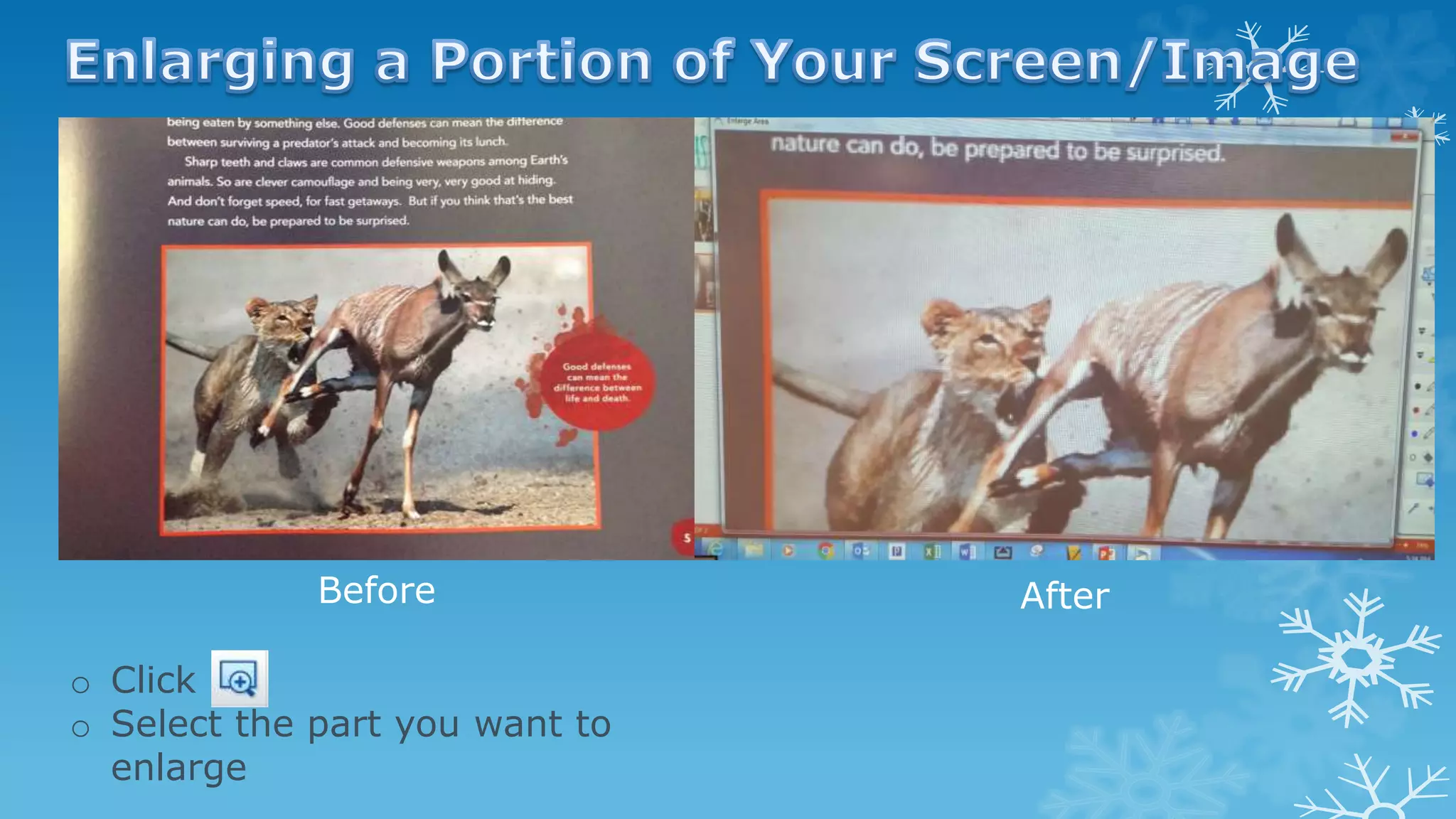 o Click
o Select the part you want to
enlarge
Before After
 