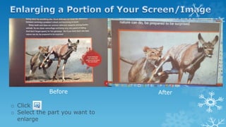 o Click
o Select the part you want to
enlarge
Before After
 