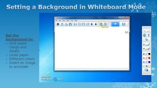 Set the
background to:
o Grid paper
(large and
small)
o Lined paper
o Different colors
o Insert an image
to annotate
 