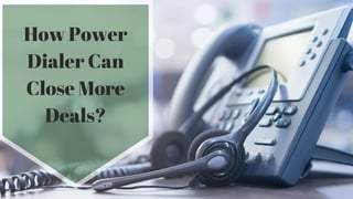 How Power
Dialer Can
Close More
Deals?
 