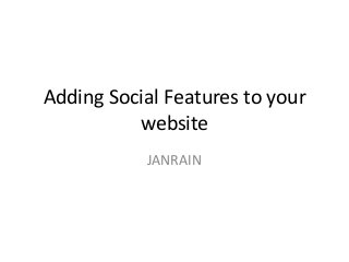 Adding Social Features to your
website
JANRAIN
 