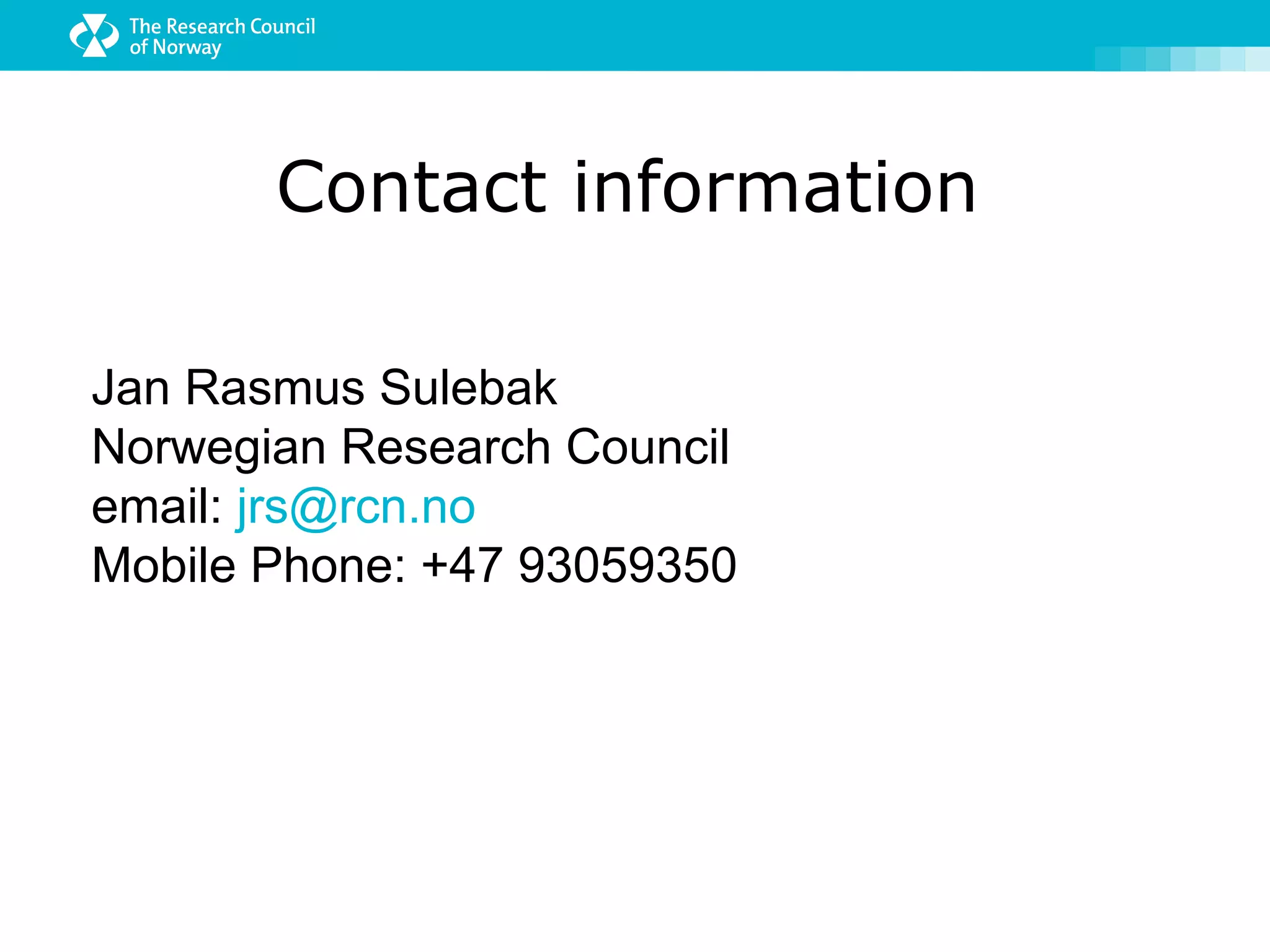 Contact information

Jan Rasmus Sulebak
Norwegian Research Council
email: jrs@rcn.no
Mobile Phone: +47 93059350
 
