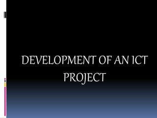 DEVELOPMENT OF AN ICT
PROJECT
 