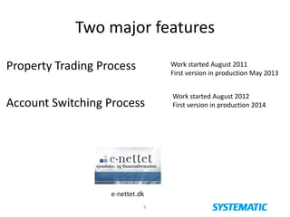 Property Trading Process
Account Switching Process
6
e-nettet.dk
Two major features
Work started August 2011
First version in production May 2013
Work started August 2012
First version in production 2014
 