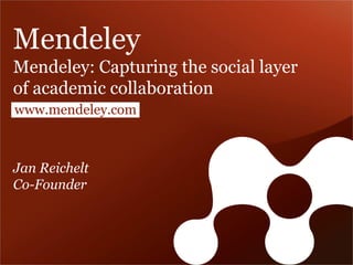 Mendeley
Mendeley: Capturing the social layer
of academic collaboration
www.mendeley.com

Jan Reichelt
Co-Founder

 