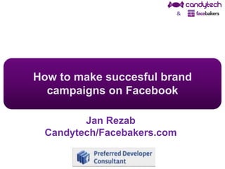How to make succesful brand
campaigns on Facebook
Jan Rezab
Candytech/Facebakers.com
&
 