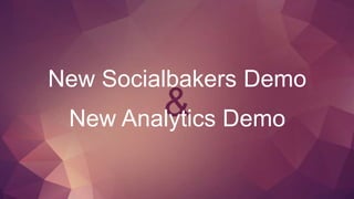 New Socialbakers Demo 
& 
New Analytics Demo 
 