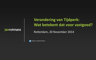 Verandering van Tijdperk: 
Wat betekent dat voor vastgoed? 
Rotterdam, 20 November 2014 
twitter.com/janrotmans 
 
