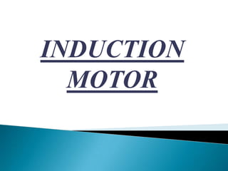 INDUCTION
MOTOR
 