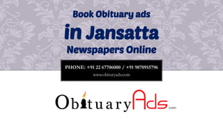 PHONE: +91 22 67706000 / +91 9870915796
www.obituryads.com
Book Obituary ads
in Jansatta
Newspapers Online
 