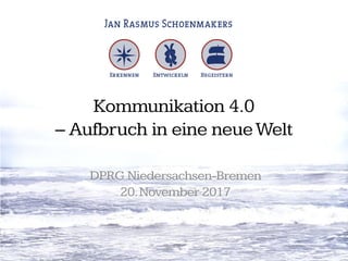 Kommunikation 4.0
– Aufbruch in eine neueWelt
DPRG Niedersachsen-Bremen
20.November 2017
 