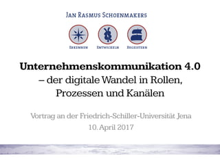 Unternehmenskommunikation 4.0
– der digitaleWandel in Rollen,
Prozessen und Kanälen
Vortrag an der Friedrich-Schiller-Universität Jena
10.April 2017
 